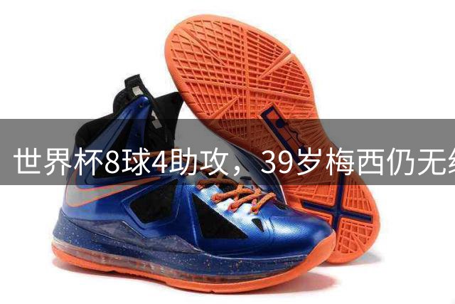 世界杯8球4助攻，39岁梅西仍无缘卫冕；阿根廷主席：2028美洲杯由他决定
