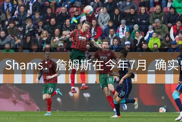 Shams：詹姆斯在今年7月 确实曾在阿克伦与骑士管理层会面